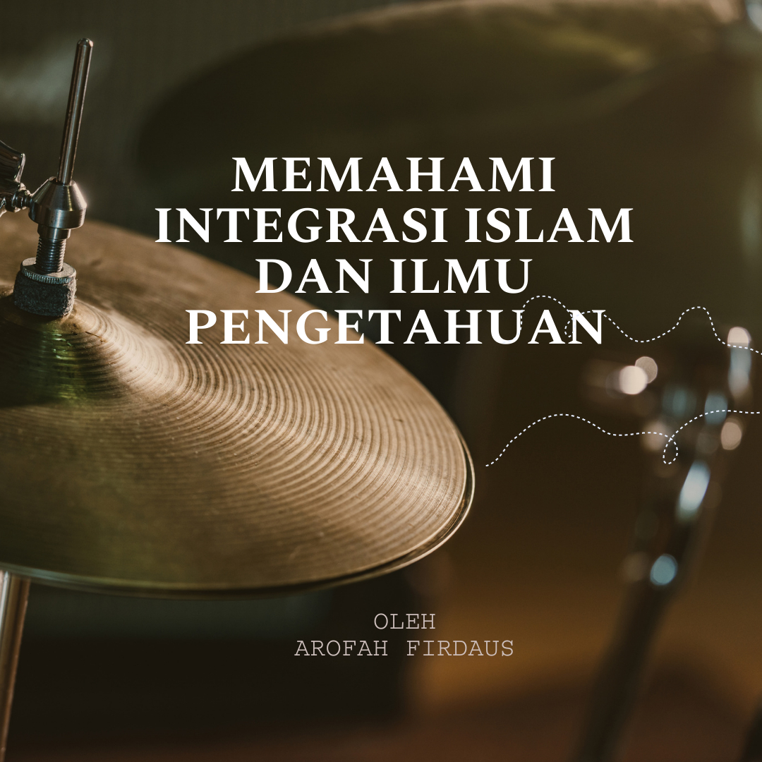 Memahami Integrasi Islam dan Ilmu Pengetahuan: Perspektif Al Qur’an dan Hadits