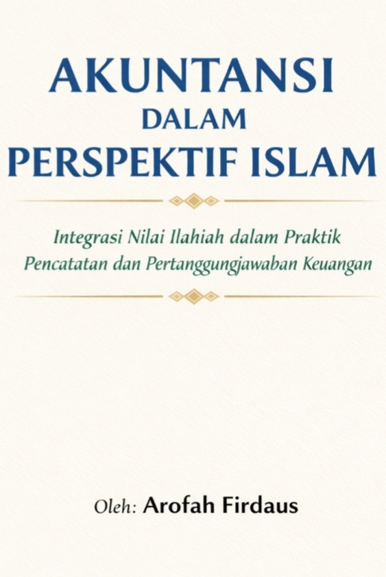 Akuntansi dalam Perspektif Islam: Integrasi Nilai Ilahiah dalam Praktik Pencatatan dan Pertanggungjawaban Keuangan
