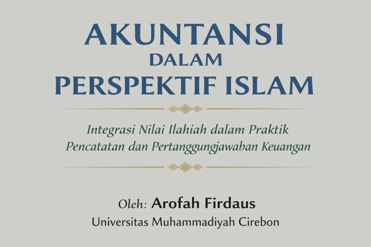 Akuntansi dalam Perspektif Islam: Integrasi Nilai Ilahiah dalam Praktik Pencatatan dan Pertanggungjawaban Keuangan