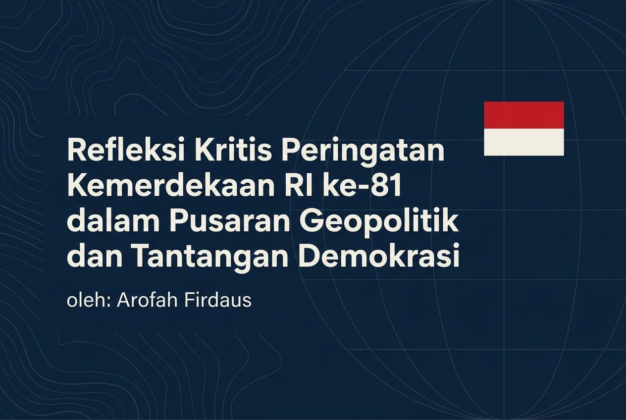Refleksi Kritis Peringatan Kemerdekaan RI ke-81 dalam Pusaran Geopolitik dan Tantangan Demokrasi