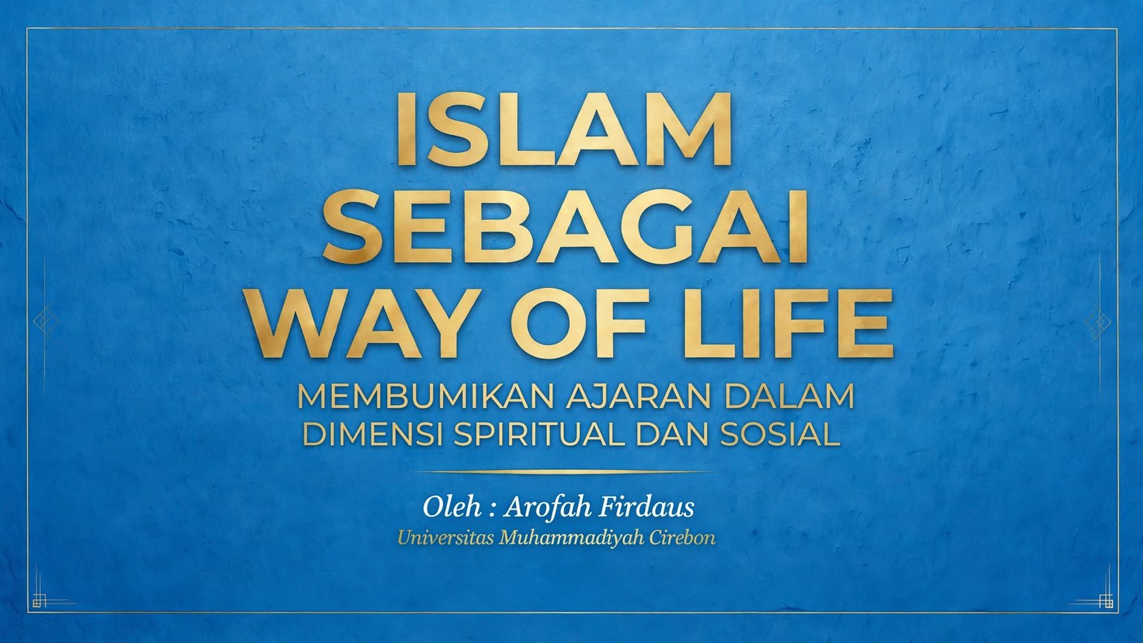 Islam Sebagai Way of Life: Membumikan Ajaran dalam Dimensi Spiritual dan Sosial