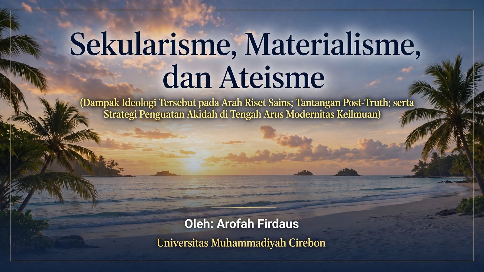 Sekularisme, Materialisme, dan Ateisme; (Dampak Ideologi Tersebut pada Arah Riset Sains; Tantangan Post-Truth; serta Strategi Penguatan Akidah di Tengah Arus Modernitas Keilmuan)